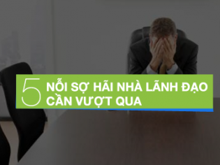 5 nỗi sợ hãi nhà lãnh đạo cần vượt qua